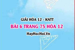 Giải bài 6 trang 75 Hóa 12 Kết nối tri thức SGK